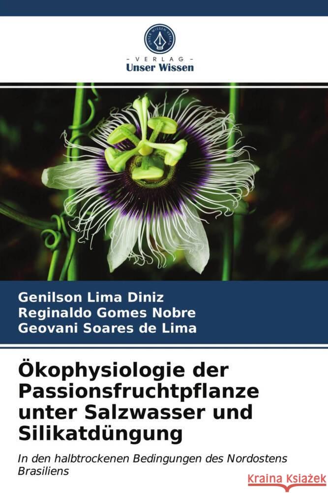 Ökophysiologie der Passionsfruchtpflanze unter Salzwasser und Silikatdüngung Diniz, Genilson Lima, Nobre, Reginaldo Gomes, Lima, Geovani Soares de 9786203697544