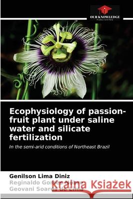 Ecophysiology of passion-fruit plant under saline water and silicate fertilization Genilson Lima Diniz Reginaldo Gomes Nobre Geovani Soares de Lima 9786203697551