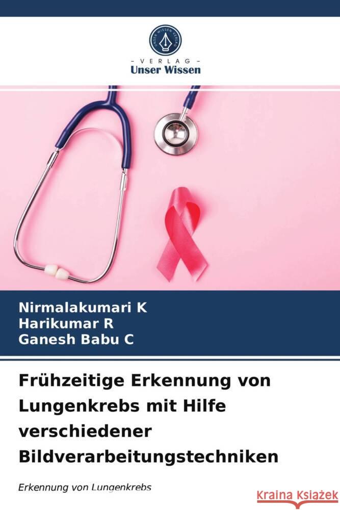 Frühzeitige Erkennung von Lungenkrebs mit Hilfe verschiedener Bildverarbeitungstechniken K, Nirmalakumari, R, Harikumar, C., Ganesh Babu 9786203700824