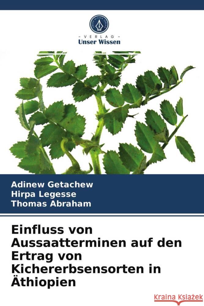 Einfluss von Aussaatterminen auf den Ertrag von Kichererbsensorten in Äthiopien Getachew, Adinew, Legesse, Hirpa, Abraham, Thomas 9786203701227 Verlag Unser Wissen