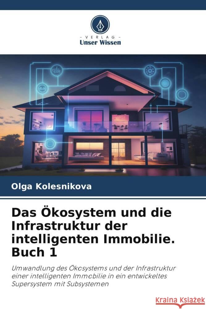 Das ?kosystem und die Infrastruktur der intelligenten Immobilie. Buch 1 Olga Kolesnikova 9786203703832