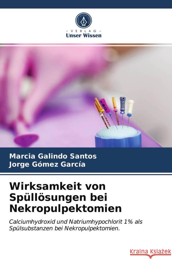 Wirksamkeit von Spüllösungen bei Nekropulpektomien Galindo Santos, Marcia, Gómez García, Jorge 9786203705423