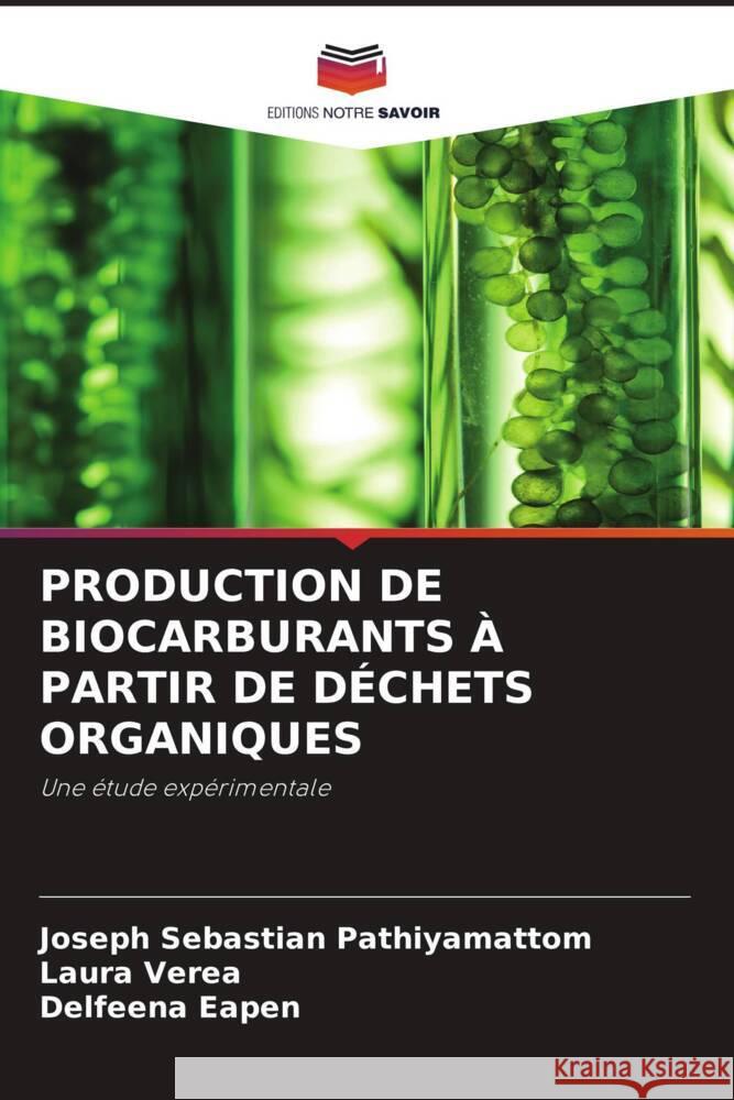 PRODUCTION DE BIOCARBURANTS À PARTIR DE DÉCHETS ORGANIQUES Pathiyamattom, Joseph Sebastian, Verea, Laura, Eapen, Delfeena 9786203708547 Editions Notre Savoir