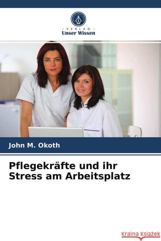 Pflegekräfte und ihr Stress am Arbeitsplatz Okoth, John M. 9786203713183 Verlag Unser Wissen