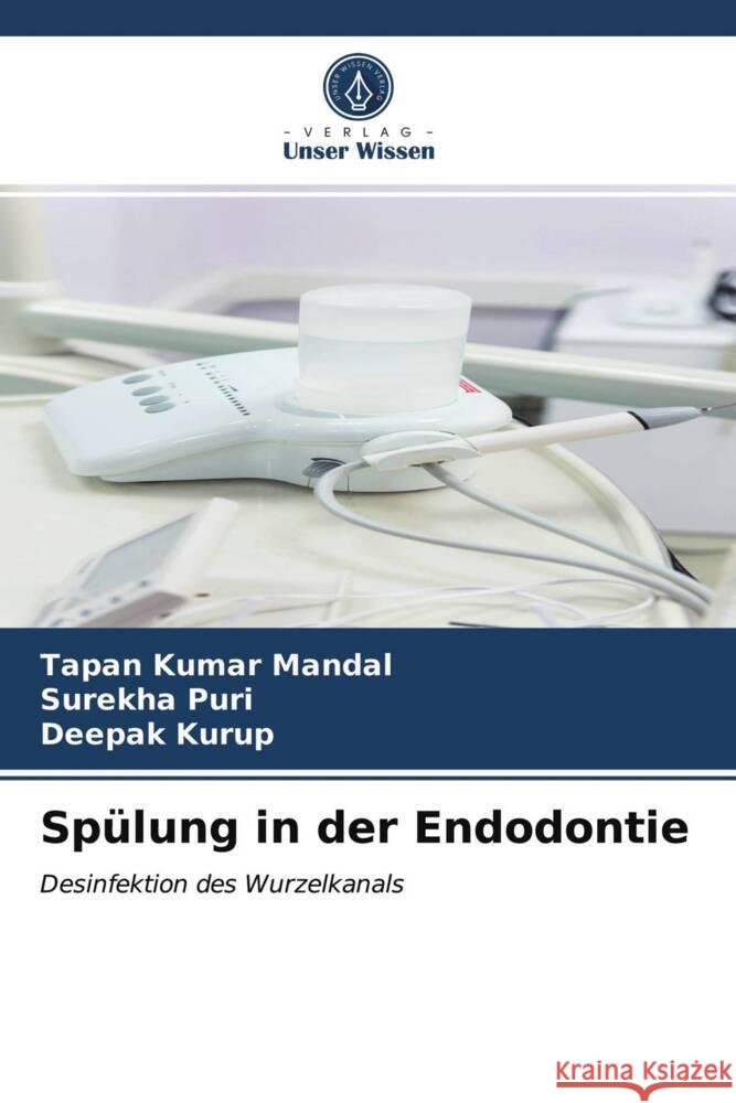 Spülung in der Endodontie Mandal, Tapan Kumar, puri, surekha, Kurup, Deepak 9786203713848