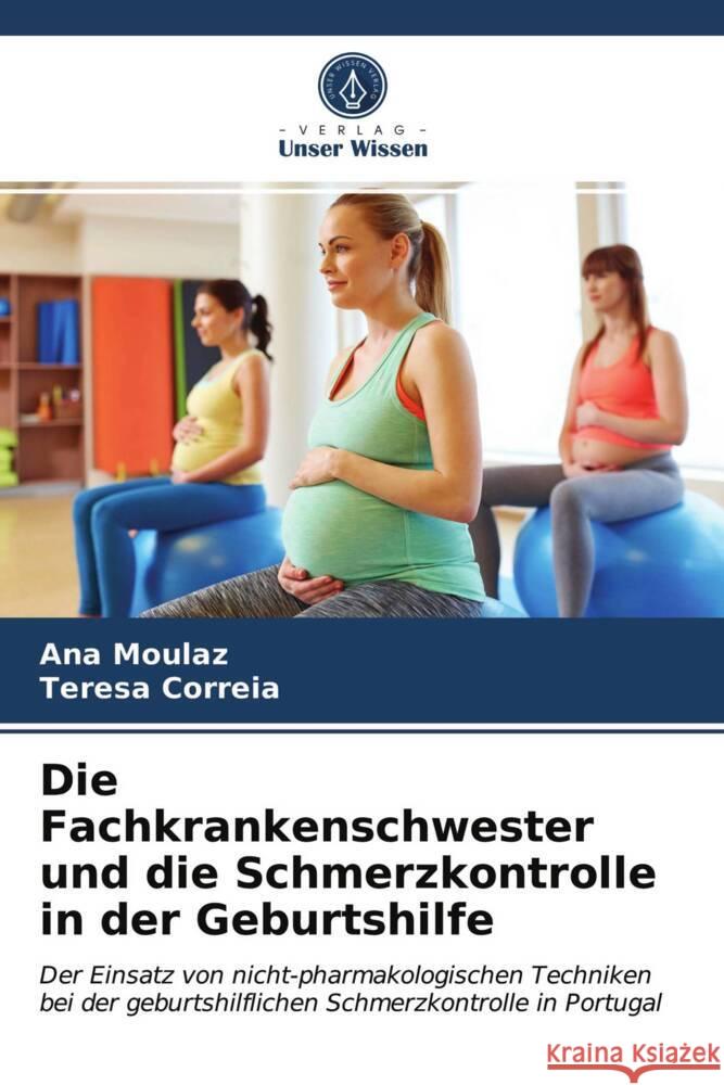 Die Fachkrankenschwester und die Schmerzkontrolle in der Geburtshilfe Moulaz, Ana, Correia, Teresa 9786203714920