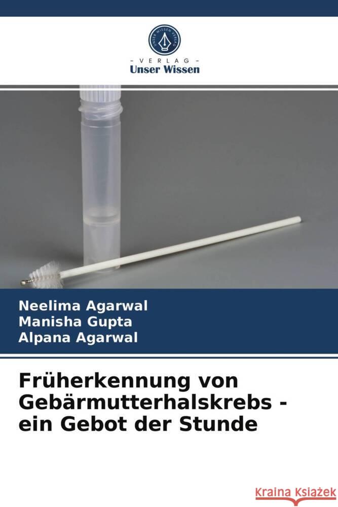 Früherkennung von Gebärmutterhalskrebs - ein Gebot der Stunde Agarwal, Neelima, Gupta, Manisha, Agarwal, Alpana 9786203715859