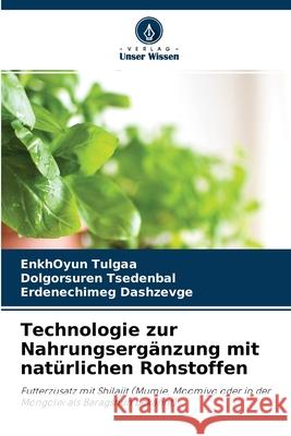 Technologie zur Nahrungsergänzung mit natürlichen Rohstoffen Enkhoyun Tulgaa, Dolgorsuren Tsedenbal, Erdenechimeg Dashzevge 9786203716054