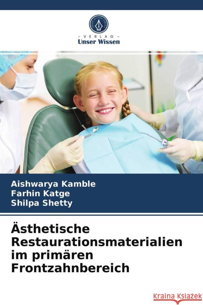 Ästhetische Restaurationsmaterialien im primären Frontzahnbereich Kamble, Aishwarya, Katge, Farhin, Shetty, Shilpa 9786203718607