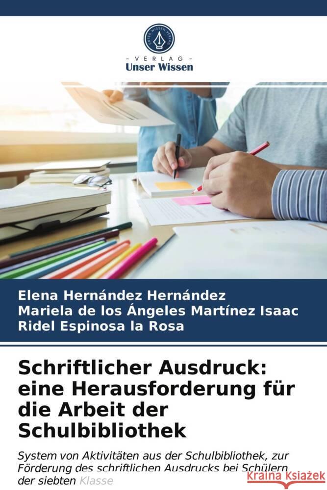 Schriftlicher Ausdruck: eine Herausforderung für die Arbeit der Schulbibliothek Hernández Hernández, Elena, Martínez Isaac, Mariela de los Angeles, Espinosa la Rosa, Ridel 9786203720037