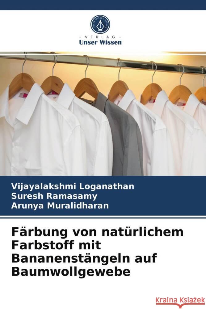 Färbung von natürlichem Farbstoff mit Bananenstängeln auf Baumwollgewebe Loganathan, Vijayalakshmi, Ramasamy, Suresh, Muralidharan, Arunya 9786203721089 Verlag Unser Wissen