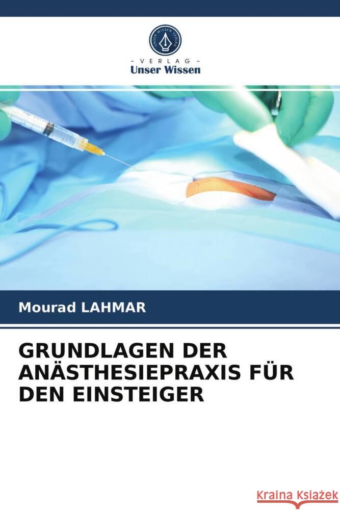 GRUNDLAGEN DER ANÄSTHESIEPRAXIS FÜR DEN EINSTEIGER Lahmar, Mourad 9786203725360