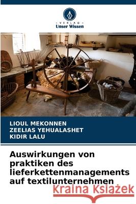 Auswirkungen von praktiken des lieferkettenmanagements auf textilunternehmen Lioul Mekonnen, Zeelias Yehualashet, Kidir Lalu 9786203727180 Verlag Unser Wissen