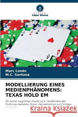 Modellierung Eines Medienphanomens: Texas Hold Em Marc Londo M C Santana  9786203729214 International Book Market Service Ltd