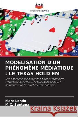 Modelisation d'Un Phenomene Mediatique: Le Texas Hold Em Marc Londo M C Santana  9786203729238