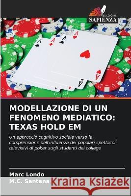Modellazione Di Un Fenomeno Mediatico: Texas Hold Em Marc Londo M C Santana  9786203729245 International Book Market Service Ltd