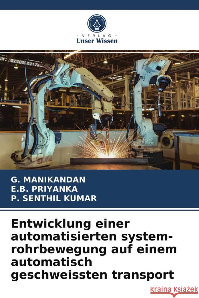 Entwicklung einer automatisierten system-rohrbewegung auf einem automatisch geschweissten transport MANIKANDAN, G., Priyanka, E. B., SENTHIL KUMAR, P. 9786203729412 Verlag Unser Wissen