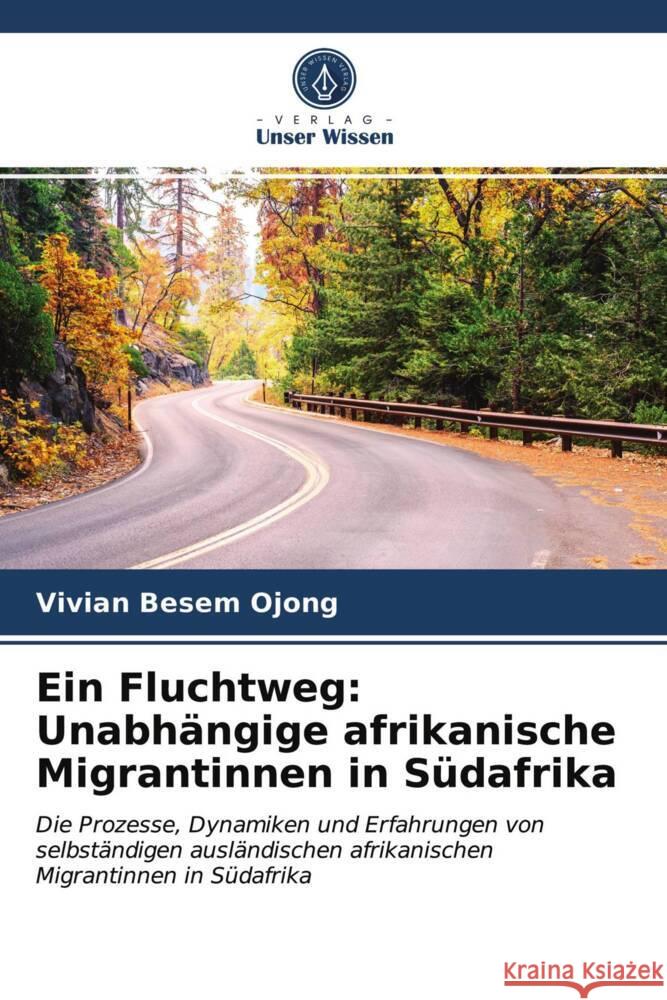 Ein Fluchtweg: Unabhängige afrikanische Migrantinnen in Südafrika Ojong, Vivian Besem 9786203733716