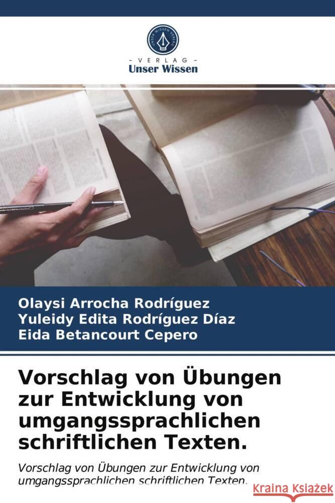 Vorschlag von Übungen zur Entwicklung von umgangssprachlichen schriftlichen Texten. Arrocha Rodríguez, Olaysi, Rodríguez Díaz, Yuleidy Edita, Betancourt Cepero, Eida 9786203735734