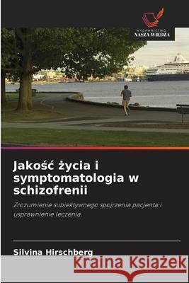Jakosc zycia i symptomatologia w schizofrenii Hirschberg, Silvina 9786203736403