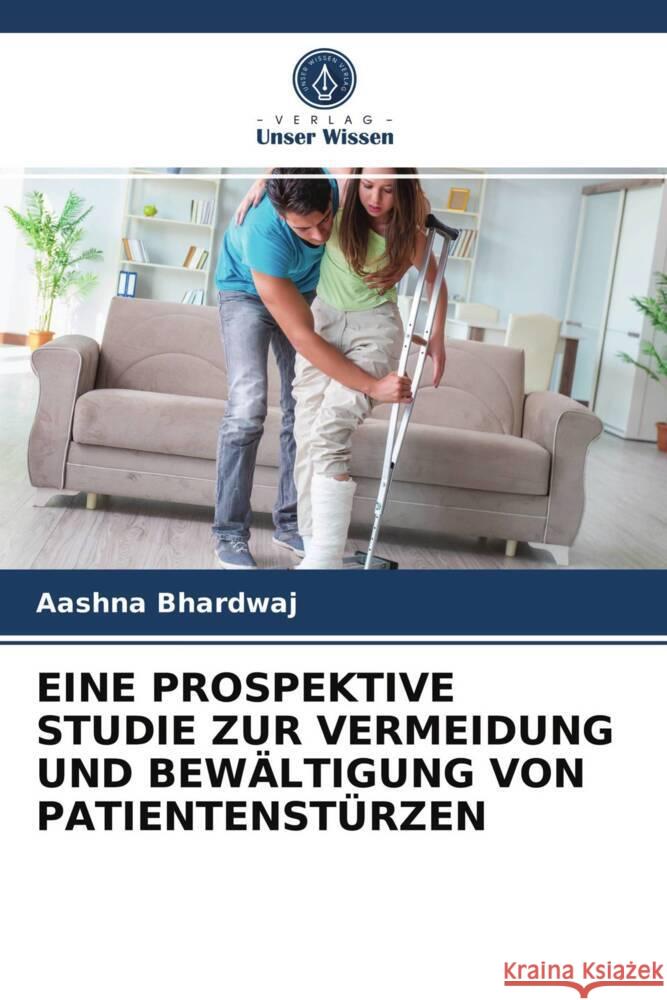 EINE PROSPEKTIVE STUDIE ZUR VERMEIDUNG UND BEWÄLTIGUNG VON PATIENTENSTÜRZEN Bhardwaj, Aashna 9786203739954