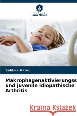 Makrophagenaktivierungssyndrom und juvenile idiopathische Arthritis Sahbaa Hafez 9786203745764 Verlag Unser Wissen