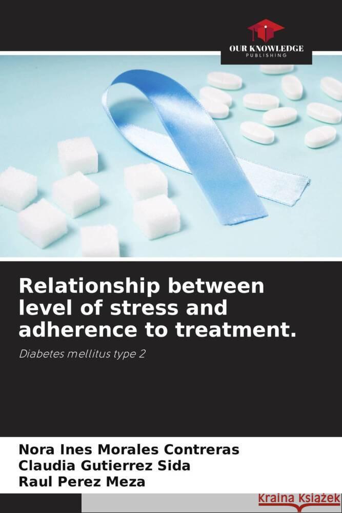 Relationship between level of stress and adherence to treatment. Morales Contreras, Nora Ines, Sida, Claudia Gutierrez, Meza, Raul Perez 9786203746396