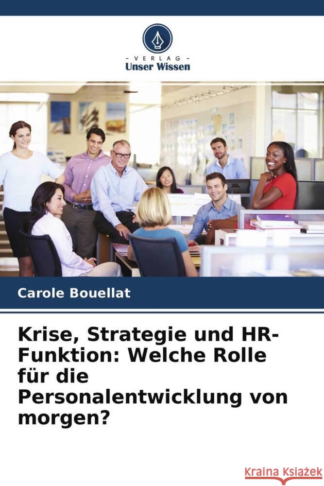 Krise, Strategie und HR-Funktion: Welche Rolle für die Personalentwicklung von morgen? Bouellat, Carole 9786203750362