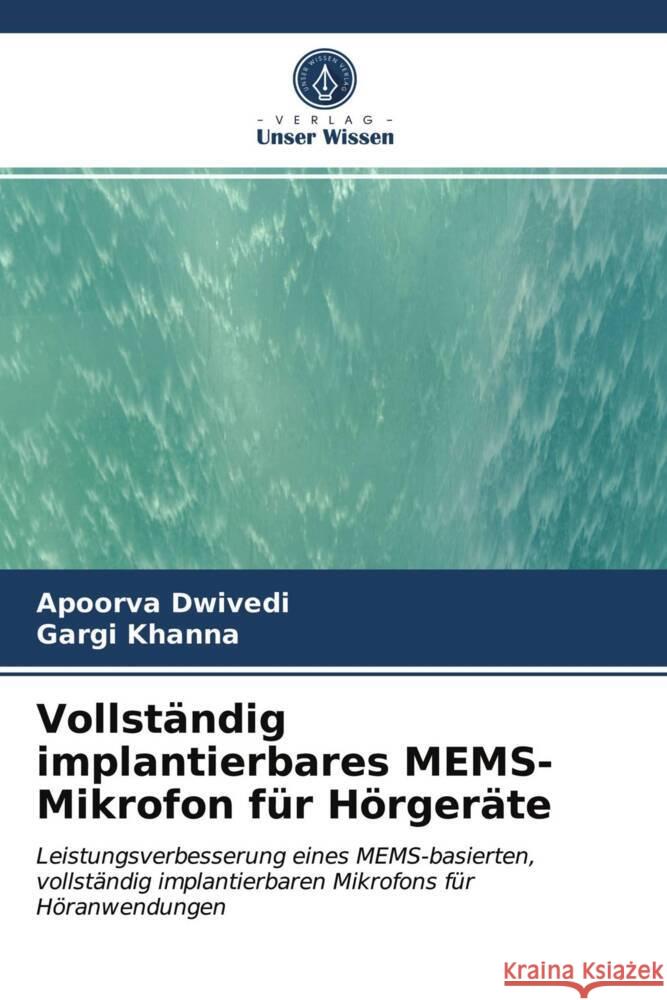 Vollständig implantierbares MEMS-Mikrofon für Hörgeräte Dwivedi, Apoorva, Khanna, Gargi 9786203751727