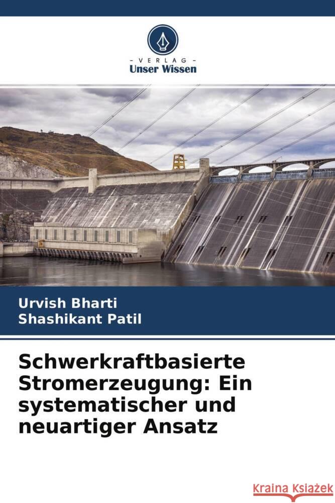 Schwerkraftbasierte Stromerzeugung: Ein systematischer und neuartiger Ansatz Bharti, Urvish, Patil, Shashikant 9786203754209