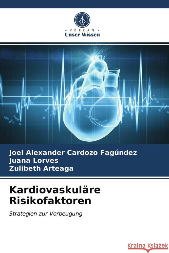 Kardiovaskuläre Risikofaktoren Cardozo Fagúndez, Joel Alexander, Lorves, Juana, Arteaga, Zulibeth 9786203754742 Verlag Unser Wissen