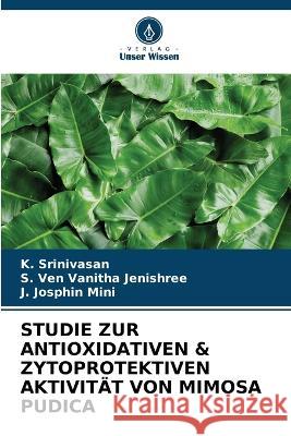 Studie Zur Antioxidativen & Zytoprotektiven Aktivit?t Von Mimosa Pudica K. Srinivasan S. Ve J. Josphi 9786203761146 Verlag Unser Wissen