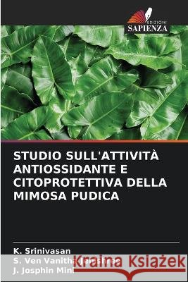 Studio Sull'attivit? Antiossidante E Citoprotettiva Della Mimosa Pudica K. Srinivasan S. Ve J. Josphi 9786203766943 Edizioni Sapienza