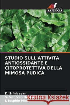 Studio Sull\'attivit? Antiossidante E Citoprotettiva Della Mimosa Pudica K. Srinivasan S. Ve J. Josphi 9786203766943 Edizioni Sapienza