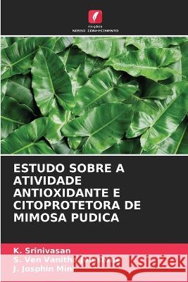 Estudo Sobre a Atividade Antioxidante E Citoprotetora de Mimosa Pudica K. Srinivasan S. Ve J. Josphi 9786203766974 Edicoes Nosso Conhecimento