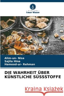 Die Wahrheit ?ber K?nstliche S?ssstoffe Alim-Un- Nisa Sajila Hina Hamood-Ur- Rehman 9786203777796