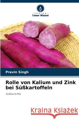 Rolle von Kalium und Zink bei Süßkartoffeln Pravin Singh 9786203814910