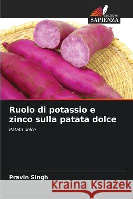 Ruolo di potassio e zinco sulla patata dolce Pravin Singh 9786203814941 Edizioni Sapienza