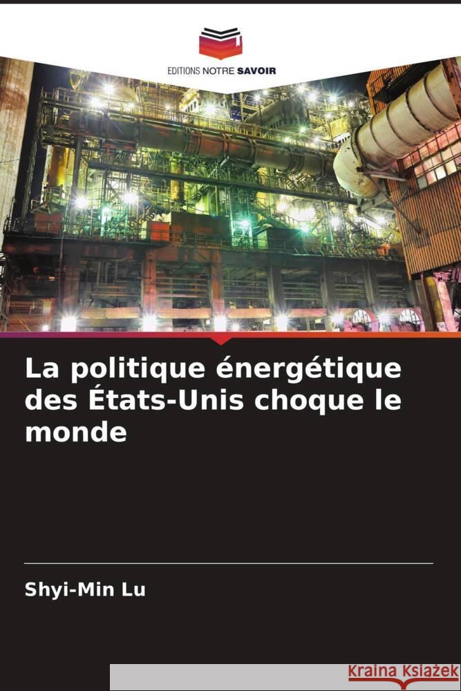 La politique énergétique des États-Unis choque le monde Lu, Shyi-Min 9786203815122 Editions Notre Savoir