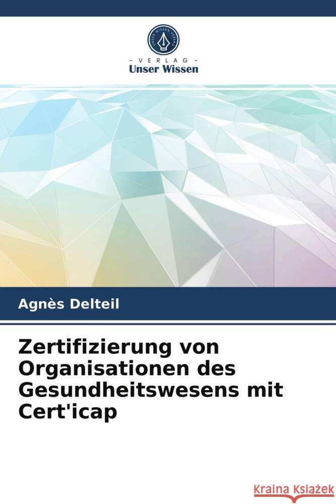 Zertifizierung von Organisationen des Gesundheitswesens mit Cert'icap Delteil, Agnès 9786203819656