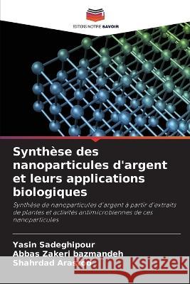 Synthese des nanoparticules d'argent et leurs applications biologiques Yasin Sadeghipour Abbas Zakeri Bazmandeh Shahrdad Arastoo 9786203821673