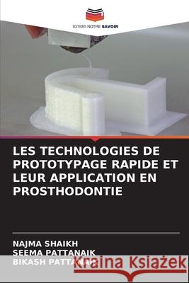 Les Technologies de Prototypage Rapide Et Leur Application En Prosthodontie Najma Shaikh Seema Pattanaik Bikash Pattanaik 9786203824889 Editions Notre Savoir