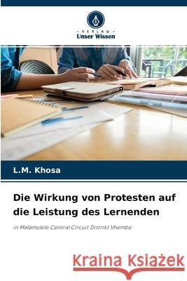 Die Wirkung von Protesten auf die Leistung des Lernenden L M Khosa 9786203824971 Verlag Unser Wissen