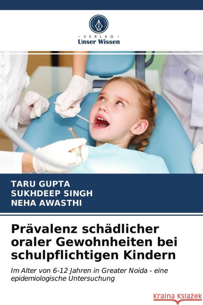 Prävalenz schädlicher oraler Gewohnheiten bei schulpflichtigen Kindern Gupta, Taru, Singh, Sukhdeep, Awasthi, Neha 9786203828009