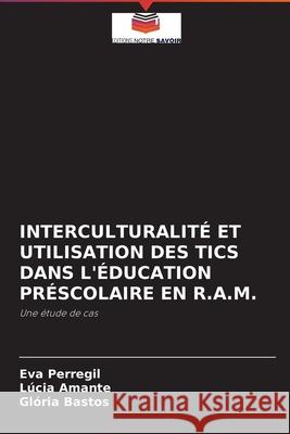 Interculturalité Et Utilisation Des Tics Dans l'Éducation Préscolaire En R.A.M. Eva Perregil, Lúcia Amante, Glória Bastos 9786203830521