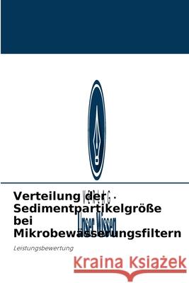 Verteilung der Sedimentpartikelgröße bei Mikrobewässerungsfiltern Er Snehil R Bantey, Er Manjeet Singh, Smt Urmila 9786203833782