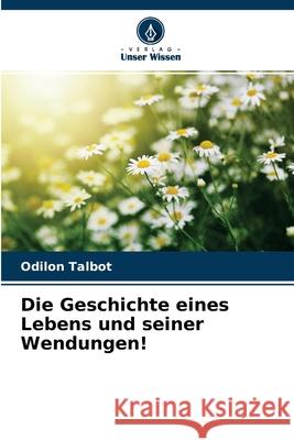 Die Geschichte eines Lebens und seiner Wendungen! Odilon Talbot 9786203834567