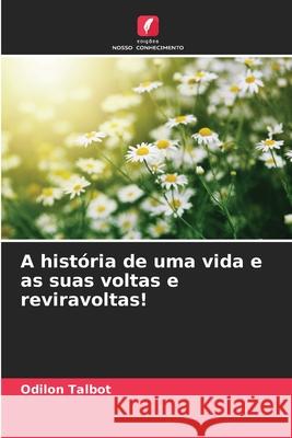 A história de uma vida e as suas voltas e reviravoltas! Odilon Talbot 9786203834604