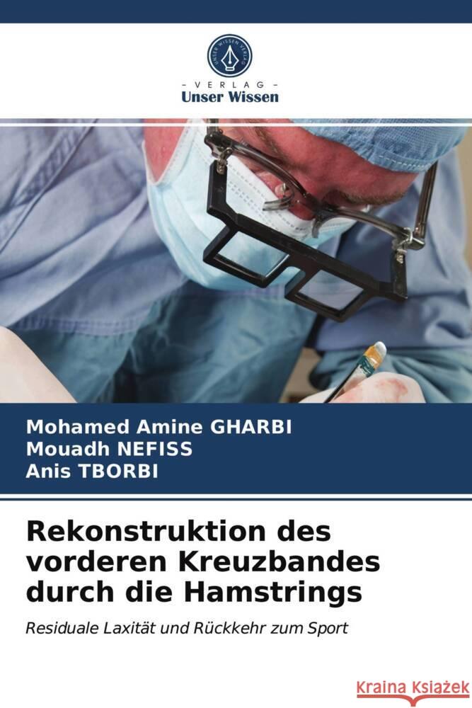 Rekonstruktion des vorderen Kreuzbandes durch die Hamstrings GHARBI, Mohamed Amine, Nefiss, Mouadh, Tborbi, Anis 9786203834741 Verlag Unser Wissen