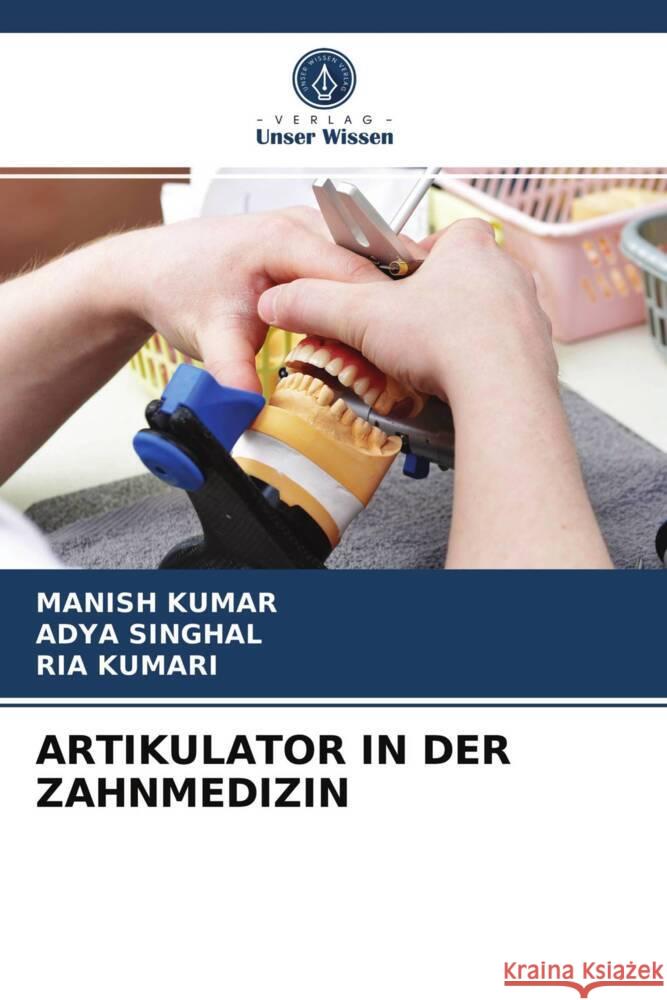 ARTIKULATOR IN DER ZAHNMEDIZIN Kumar, Manish, Singhal, Adya, Kumari, Ria 9786203836493 Verlag Unser Wissen